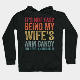 It's Not Easy Being My Wife's Arm Candy Hoodie